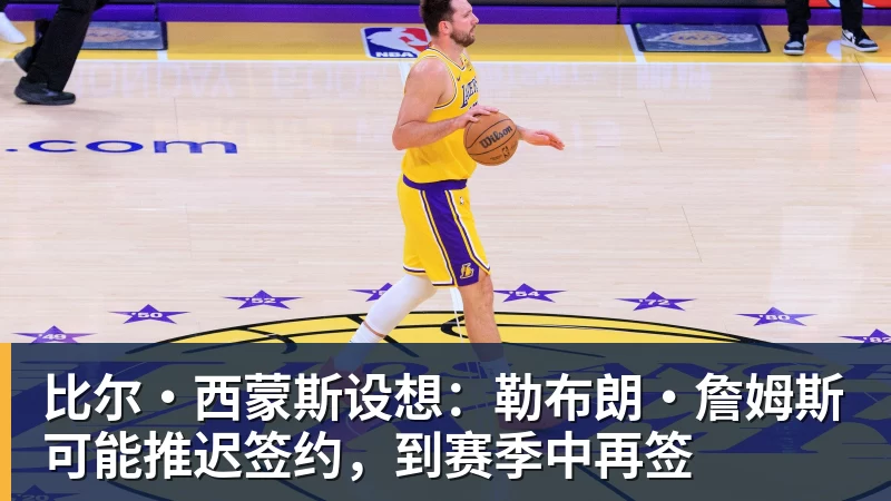 华体会体育比尔·西蒙斯设想：勒布朗·詹姆斯可能推迟签约，到赛季中再签