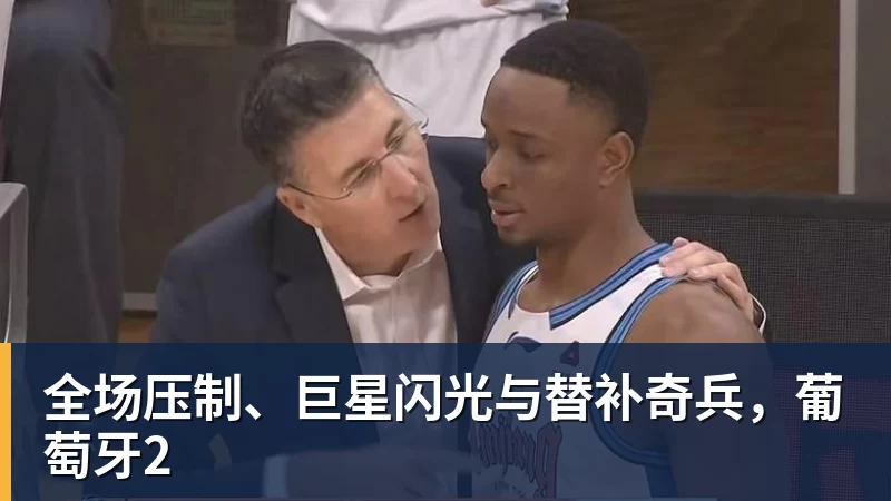 华体会体育全场压制、巨星闪光与替补奇兵，葡萄牙2