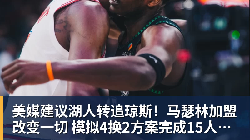 华体会体育美媒建议湖人转追琼斯！马瑟林加盟改变一切 模拟4换2方案完成15人名单