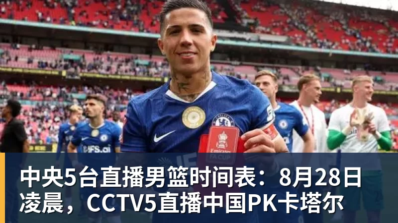 华体会体育中央5台直播男篮时间表：8月28日凌晨，CCTV5直播中国PK卡塔尔